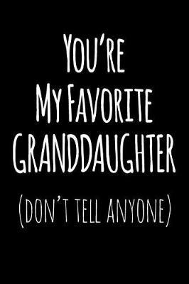 You're My Favorite Granddaughter Don't Tell Anyone: Blank Lined Journal College Rule