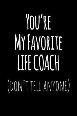 You're My Favorite Life Coach Don't Tell Anyone: Blank Lined Journal College Rule