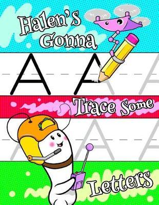 Halen's Gonna Trace Some Letters: Personalized Tracing Workbook for Kids Learning to Write the Letters of the Alphabet, Paper with 1 Ruling for Children in Preschool, Kindergarten and First Grade