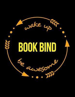 Wake Up Book Bind Be Awesome Gift Notebook for a Bookbinder, Wide Ruled Journal