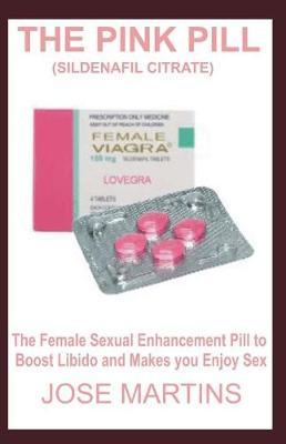 The Pink Pill: The Epic Book Guide on Female Sexual Pill to Boost Libido and Makes You Enjoy Sex