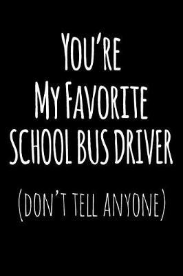 You're My Favorite School Bus Driver Don't Tell Anyone: Blank Lined Journal College Rule