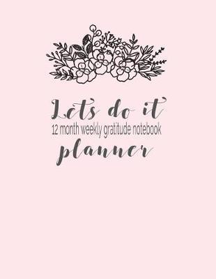 Lets Do It 12 Month Weekly Gratitude Notebook Planner