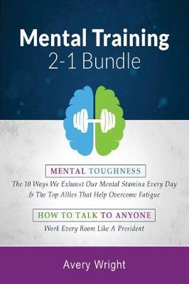 Mental Training: 2-1 Bundle: Mental Toughness: The 10 Ways We Exhaust Our Mental Stamina Every Day & the Top Allies That Help Overcome Fatigue, How to Talk to Anyone: Work Every Room Like a President