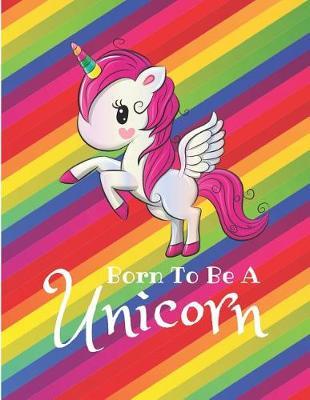 Unicorn Notebook Born to Be a Unicorn: Doodle Diary & Inspirational Journal: 100+ Pages of Lined & Blank Paper for Writing and Drawing (Unicorn Notebooks)