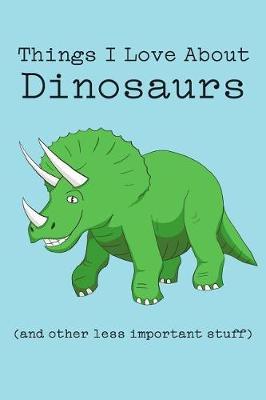 Things I Love about Dinosaurs (and Other Less Important Stuff): Blank Lined Journal