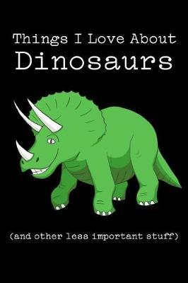 Things I Love about Dinosaurs (and Other Less Important Stuff): Blank Lined Journal