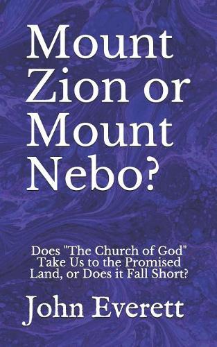 Mount Zion or Mount Nebo?: Does ""The Church of God"" Take Us to the Promised Land, or Does it Fall Short?
