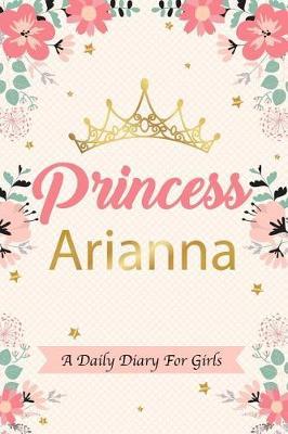 Princess Arianna a Daily Diary for Girls: Personalized Writing Journal / Notebook for Girls Princess Crown Name Gift