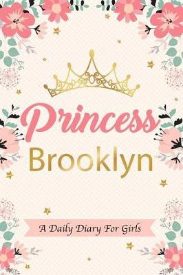 Princess Brooklyn a Daily Diary for Girls: Personalized Writing Journal / Notebook for Girls Princess Crown Name Gift