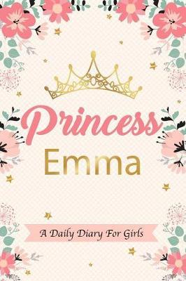 Princess Emma a Daily Diary for Girls: Personalized Writing Journal / Notebook for Girls Princess Crown Name Gift