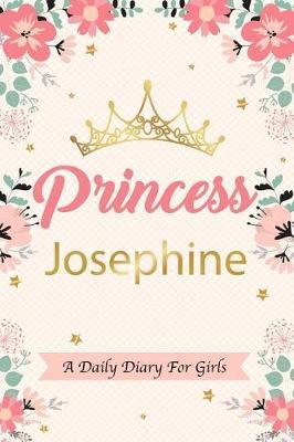 Princess Josephine a Daily Diary for Girls: Personalized Writing Journal / Notebook for Girls Princess Crown Name Gift