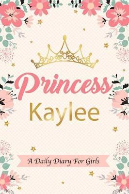 Princess Kaylee a Daily Diary for Girls: Personalized Writing Journal / Notebook for Girls Princess Crown Name Gift