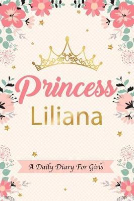 Princess Liliana a Daily Diary for Girls: Personalized Writing Journal / Notebook for Girls Princess Crown Name Gift