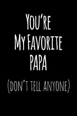 You're My Favorite Papa Don't Tell Anyone: Blank Lined Journal College Rules