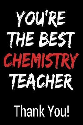You're the Best Chemistry Teacher Thank You!: Blank Lined Journal College Rule