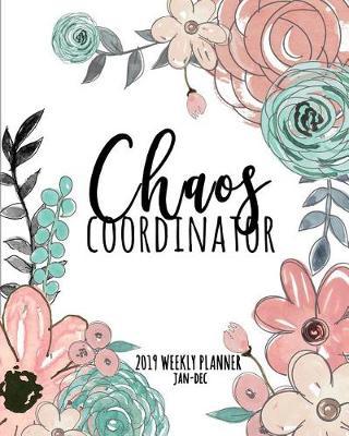 Chaos Coordinator 2019 Weekly Planner Jan-Dec: A Simple Planner for Busy Women