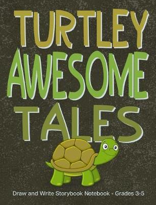 Turtley Awesome Tales Draw and Write Storybook Notebook - Grades 3-5: Cute Tortoise Cover; Creative Writing Primary Wide Ruled Storybook Paper for 3rd through 5th Grade