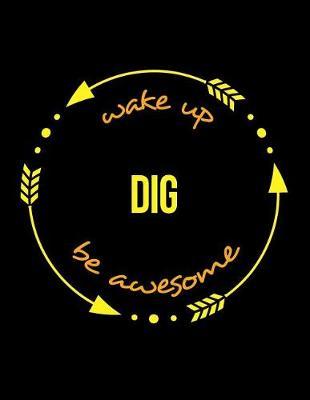 Wake Up Dig Be Awesome Gift Notebook for a Digger, Wide Ruled Journal