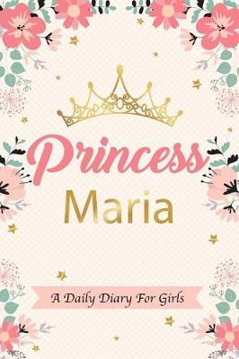 Princess Maria a Daily Diary for Girls: Personalized Writing Journal / Notebook for Girls Princess Crown Name Gift