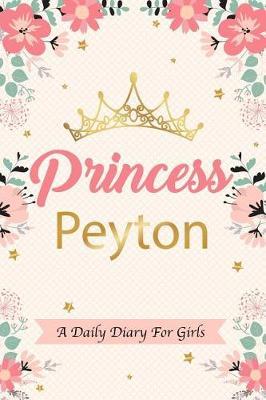 Princess Peytona Daily Diary for Girls: Personalized Writing Journal / Notebook for Girls Princess Crown Name Gift