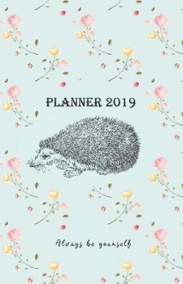 Planner 2019 Always Be Yourself: Vintage Cover Design with a Hedgehog - Monthly and Weekly Diary 2019 (Also Dec 2018) with Calendars and 2-Page Weekly Layout, Notes, Lists (Sunday Start Week)