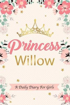 Princess Willow a Daily Diary for Girls: Personalized Writing Journal / Notebook for Girls Princess Crown Name Gift