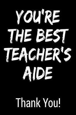 You're the Best Teacher's Aide Thank You!: Blank Lined Journal College Rule