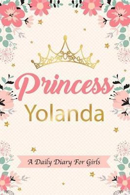 Princess Yolanda a Daily Diary for Girls: Personalized Writing Journal / Notebook for Girls Princess Crown Name Gift