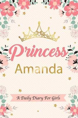 Princess Amanda a Daily Diary for Girls: Personalized Writing Journal / Notebook for Girls Princess Crown Name Gift