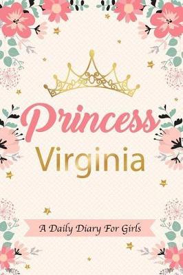 Princess Virginia a Daily Diary for Girls: Personalized Writing Journal / Notebook for Girls Princess Crown Name Gift