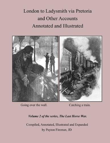 London to Ladysmith via Pretoria and Other Accounts, Annotated and Illustrated: Volume 2 of the series, The Last Horse War