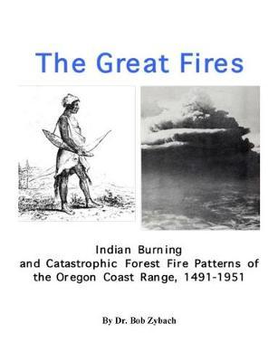 The Great Fires: Indian Burning and Catastrophic Forest Fire Patterns of the Oregon Coast Range, 1491-1951