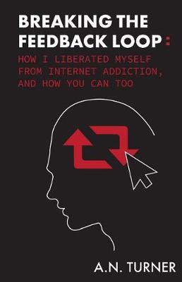 Breaking the Feedback Loop: How I Liberated Myself from Internet Addiction, and How You Can Too