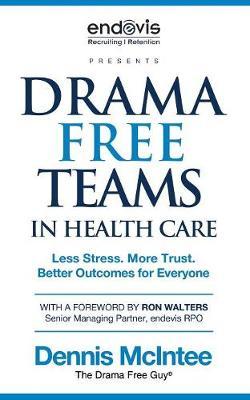 Drama Free Teams in Healthcare: Less Stress. More Trust. Better Outcomes for Everyone