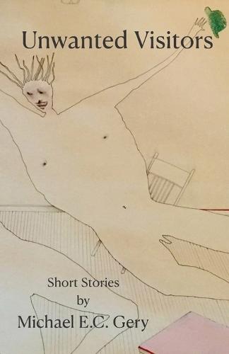Unwanted Visitors: Short Stories by Michael E.C. Gery