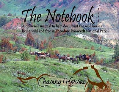 The Notebook: A reference manual to help document the wild horses living wild and free in Theodore Roosevelt National Park.
