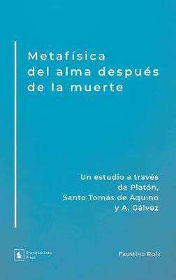 Metafísica del alma después de la muerte: Un estudio a través de Platón, Santo Tomás de Aquino y A. Gálvez