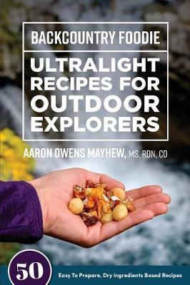 Backcountry Foodie - Ultralight Recipes for Outdoor Explorers