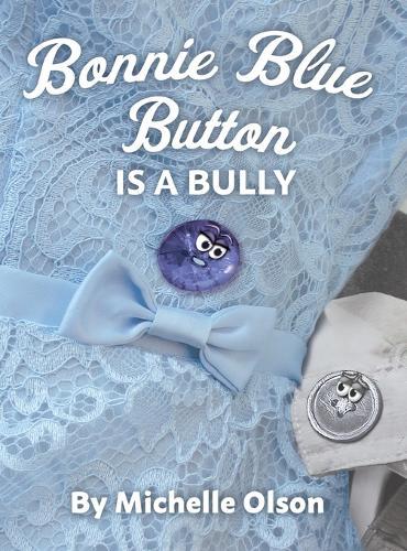 Bonnie Blue Button is a Bully: An Inspiring Lesson on Peer Pressure and Self-Esteem for Ages 4-8