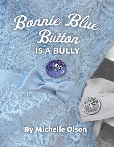 Bonnie Blue Button is a Bully: An Inspiring Lesson on Peer Pressure and Self-Esteem for Ages 4-8