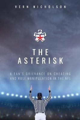 The Asterisk: A Fan's Grievance On Cheating And Rule Manipulation In The NFL