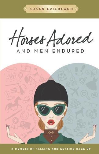 Horses Adored and Men Endured: A Memoir of Falling and Getting Back Up