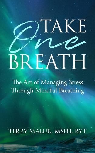 Take One Breath: The Art of Managing Stress Through Mindful Breathing