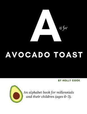 A is for Avocado Toast: An alphabet book for millennials and their children
