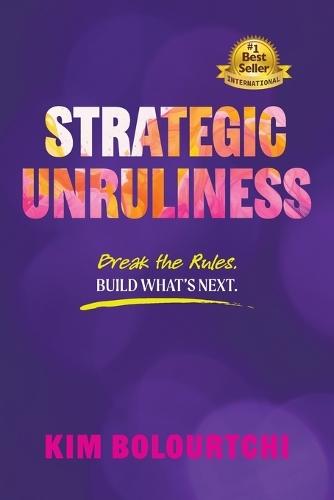 Strategic Unruliness: Break the Rules. Build What's Next.