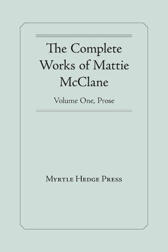 The Complete Works of Mattie McClane: Prose: