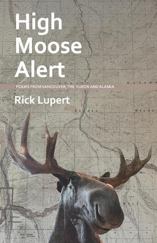 High Moose Alert: Poems from Vancouver, the Yukon and Alaska