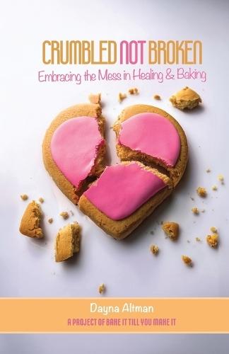 Crumbled Not Broken: Embracing the Mess in Healing and Baking