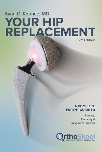 Your Hip Replacement (Updated and Expanded Second Edition): A Complete Patient Guide to Surgery, Recovery, and Long-Term Success